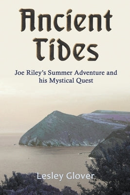 Ancient Tides: Joe Riley's Summer Adventure and His Mystical Quest by Glover, Lesley