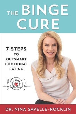 The Binge Cure: 7 Steps To Outsmart Emotional Eating by Savelle-Rocklin, Nina