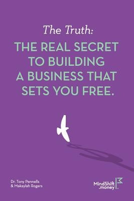 The Truth: The Real Secret to Building a Business That Sets You Free by Rogers, Makaylah