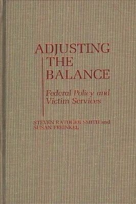 Adjusting the Balance: Federal Policy and Victim Services by Smith, Steven Rathgeb