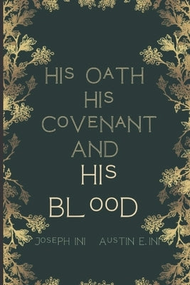 His Oath His Covenant and His Blood by Austin E. Ini, Joseph Ini
