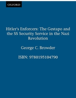 Hitler's Enforcers: The Gestapo & the SS Security Service in the Nazi Revolution by Browder, George C.