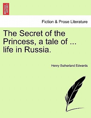 The Secret of the Princess, a Tale of ... Life in Russia. Vol. I by Edwards, Henry Sutherland
