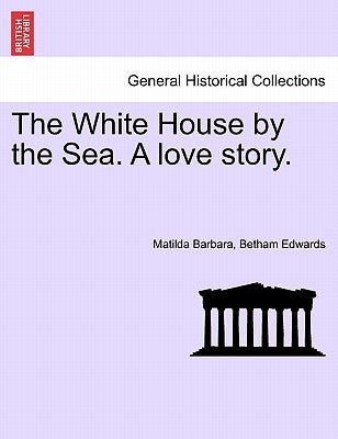 The White House by the Sea. a Love Story. by Edwards, Matilda Barbara Betham