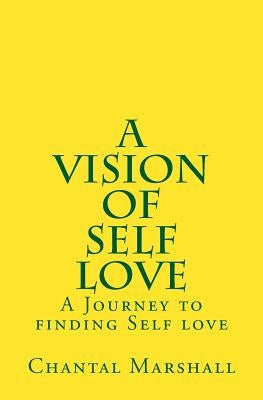 A Vision of Self Love: A Journey to finding Self-love by Marshall, Chantal