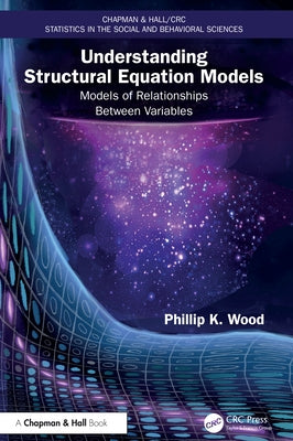 Understanding Structural Equation Models: Models of Relationships Between Variables by Wood, Phillip K.