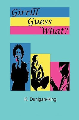 Girrlll Guess What?! by Dunigan-King, K.