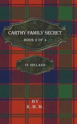 Carthy Family Secret Book 2 of 4: In Ireland by K. M. M.