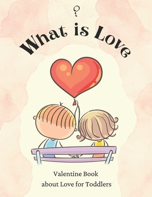 What is Love?: Valentine Book about Love for Toddlers by Books, Lulabu