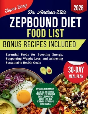 Zepbound Diet Food List: Essential Foods for Boosting Energy, Supporting Weight Loss, and Achieving Sustainable Health Goals by Ellis, Andrea