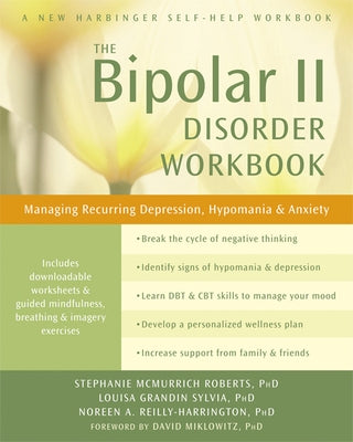 The Bipolar II Disorder Workbook: Managing Recurring Depression, Hypomania, and Anxiety by Roberts, Stephanie McMurrich