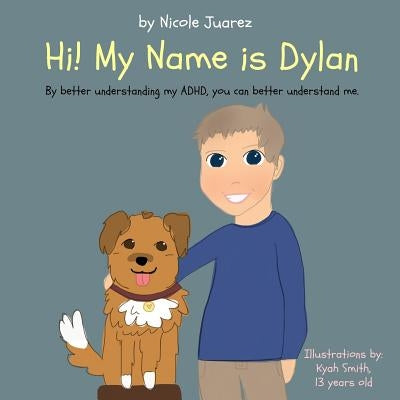 Hi! My Name is Dylan: By better understanding my ADHD, you can better understand me by Smith, Kyah