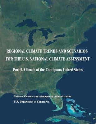 Regional Climate Trends and Scenarios for the U.S. National Climate Assessment: Part 9. Climate of the Contiguous United States by Commerce, U. S. Department of