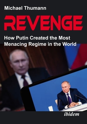 Revenge: How Putin Created the Most Menacing Regime in the World by Thumann, Michael