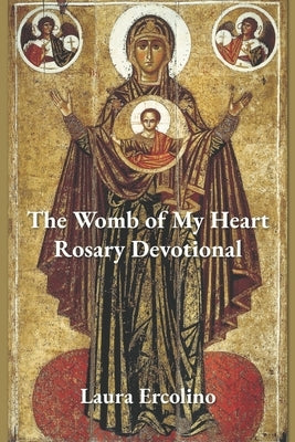 The Womb of My Heart Rosary Devotional by Ercolino, Laura