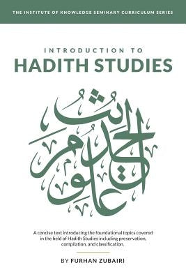 Introduction to Ḥadīth Studies: A concise text introducing the foundational topics covered in the field of Ḥadīth Studies includ by Zubairi, Furhan