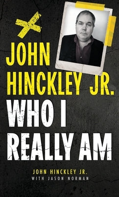 John Hinckley Jr.: Who I Really Am by Hinckley, John
