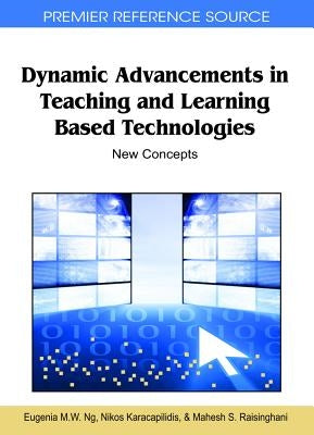 Dynamic Advancements in Teaching and Learning Based Technologies: New Concepts by Ng, Eugenia M. W.