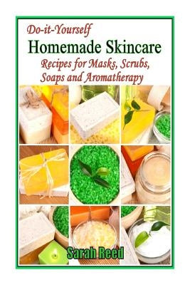 Do-it-Yourself Homemade Skincare: Recipes for Masks, Scrubs, Soaps and Aromather by Reed, Sarah