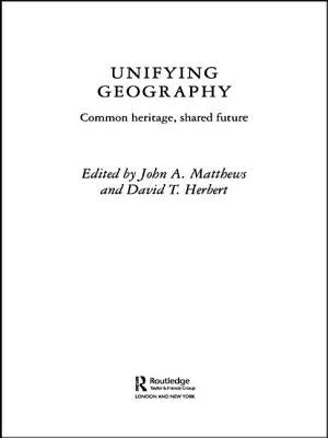 Unifying Geography: Common Heritage, Shared Future by Herbert, David T.