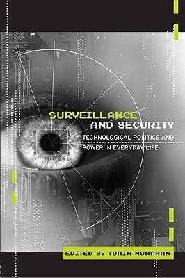 Surveillance and Security: Technological Politics and Power in Everyday Life by Monahan, Torin