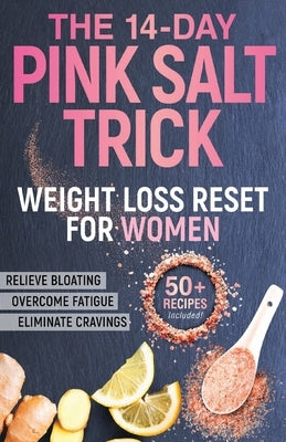 The 14-Day Pink Salt Trick Weight Loss Reset for Women: A Diet-Free Recipe to Eliminate Cravings, Fatigue, and Bloating - Shrink Your Waist With This by Weber, Noelle