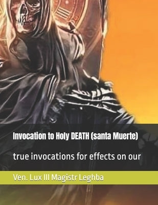 Invocation to Holy DEATH (santa Muerte): true invocations for effects on our by Magistr Leghba, Ven Lux, III