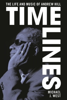 Time Lines: The Life and Music of Andrew Hill by West, Michael J.