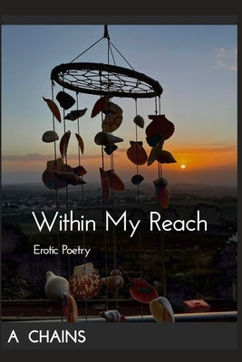 Within My Reach: Erotic Poetry by Chains, A.