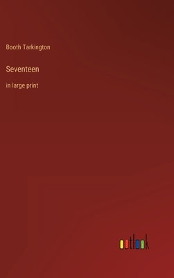 Seventeen: in large print by Tarkington, Booth