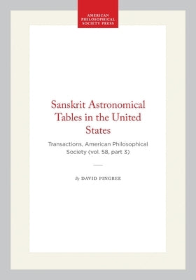 Sanskrit Astronomical Tables in the United States: Transactions, American Philosophical Society (Vol. 58, Part 3) by Pingree, David