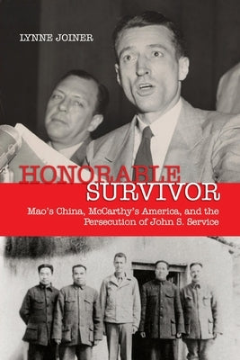 Honorable Survivor: Mao's China, McCarthy's America, and the Prosecution of John S. Service by Joiner, Lynne