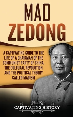 Mao Zedong: A Captivating Guide to the Life of a Chairman of the Communist Party of China, the Cultural Revolution and the Politic by History, Captivating