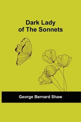 Dark Lady Of The Sonnets by Bernard Shaw, George