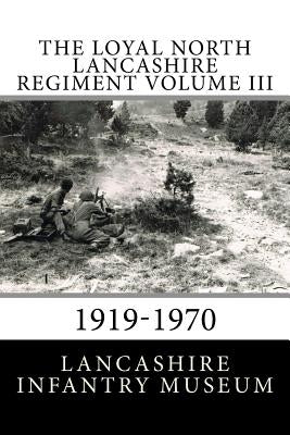 The Loyal North Lancashire Regiment Volume III: 1919-1970 by Museum, Lancashire Infantry