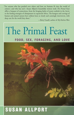 The Primal Feast: Food, Sex, Foraging, and Love by Allport, Susan