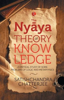 The Nyãya Theory of Knowledge by Chatterjee, Satischandra