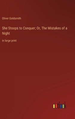 She Stoops to Conquer; Or, The Mistakes of a Night: in large print by Goldsmith, Oliver