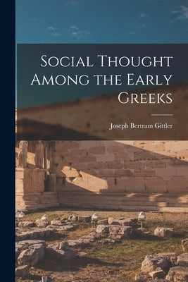 Social Thought Among the Early Greeks by Gittler, Joseph Bertram