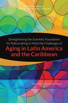 Strengthening the Scientific Foundation for Policymaking to Meet the Challenges of Aging in Latin America and the Caribbean: Summary of a Workshop by National Academies of Sciences Engineeri