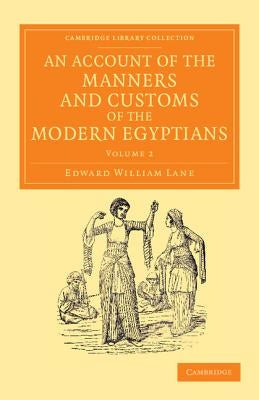 An Account of the Manners and Customs of the Modern Egyptians: Written in Egypt During the Years 1833, -34, and -35, Partly from Notes Made During a F by Lane, Edward William