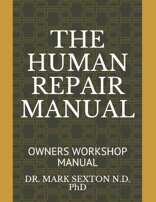 The Human Repair Manual: Owners Workshop Manual by Sexton N. D., Mark