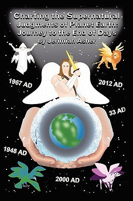 Charting the Supernatural Judgements of Planet Earth: Journal to the End of Days by Asher, Jerimiah