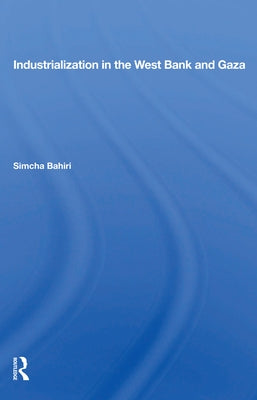 Industrialization in the West Bank and Gaza by Bahiri, Simcha