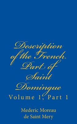 Description of the French Part of Saint Domingue: Volume 1, Part 1 by Schwartz, Jonathon B.