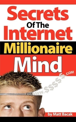 Secrets of the Internet Millionaire Mind by Bacak, Matt