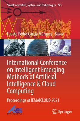 International Conference on Intelligent Emerging Methods of Artificial Intelligence & Cloud Computing: Proceedings of Iemaicloud 2021 by García Márquez, Fausto Pedro