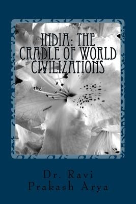 India: The Cradle of World Civilizations by Arya, Ravi Prakash