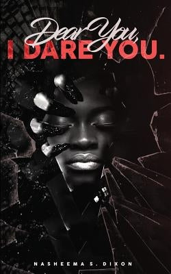 Dear You, I Dare You. by Dixon, Nasheema S.