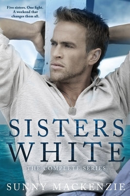 Sisters White: The Complete Series by MacKenzie, Sunny